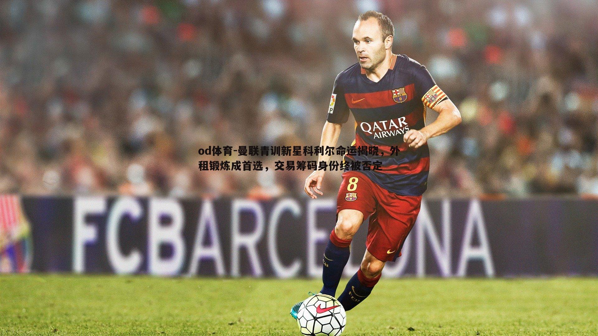 曼联青训新星科利尔命运揭晓，外租锻炼成首选，交易筹码身份终被否定